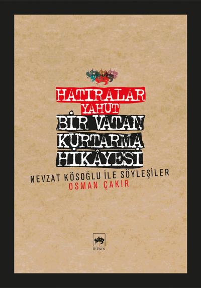 hatiralar-yahut-bir-vatan-kurtarma-hikayesi-nevzat-kosoglu-ile-soylesiler