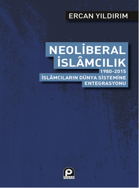 neoliberal-islamcilik-1980-2015-islamcilarin-dunya-sistemine-entegrasyonu