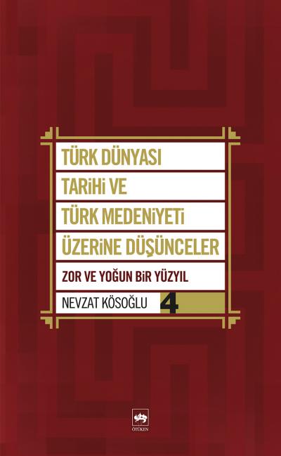 turk-dunyasi-tarihi-ve-turk-medeniyeti-uzerine-dusunceler-4-zor-ve-yogun-bir-yuzyil