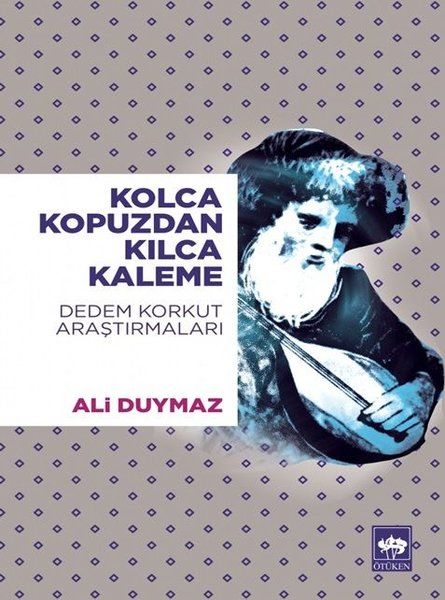 kolca-kopuzdan-kilca-kaleme-dedem-korkut-arastirmalari