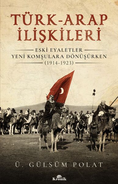 turk-arap-iliskileri-eski-eyaletler-yeni-komsulara-donusurken-1914-1923