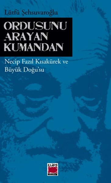 ordusunu-arayan-kumandan-necip-fazil-kisakurek-ve-buyuk-dogu-su