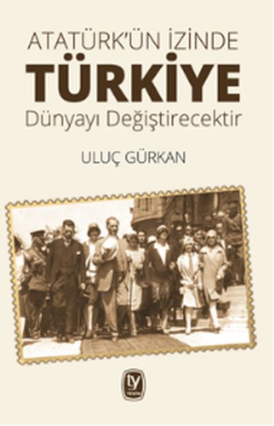 ataturk-un-izinde-turkiye-dunyayi-degistircektir