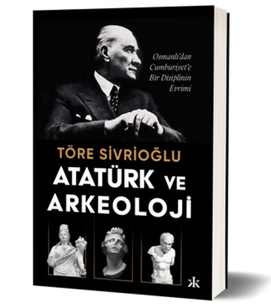 ataturk-ve-arkeoloji-osmanli-dan-cumhuriyet-e-bir-disiplinin-evrimi