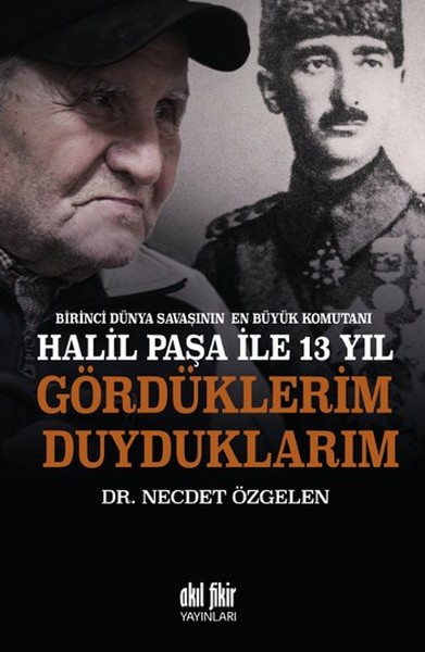 birinci-dunya-savasinin-en-buyuk-komutani-halil-pasa-ile-13-yil-gorduklerim-duyduklarim