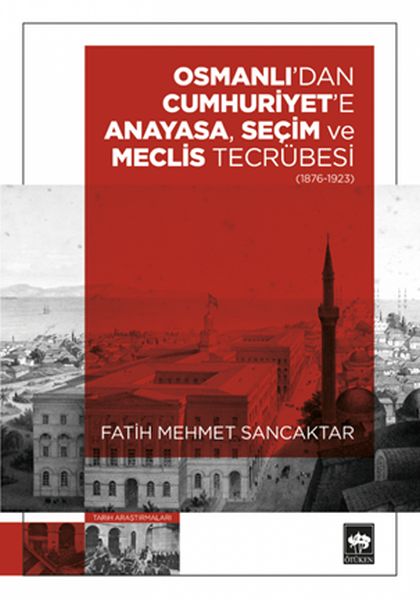 osmanli-dan-cumhuriyet-e-anayasa-secim-ve-meclis-tecrubesi-1876-1923