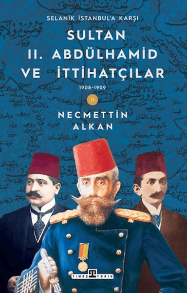 sultan-ii-abdulhamid-ve-ittihatcilar-1908-1909-selanik-istanbul-a-karsi