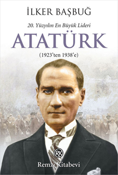 20-yuzyilin-en-buyuk-lideri-ataturk-1923-ten-1938-e