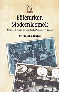 eglenirken-modernlesmek-meyhaneden-baloza-imparatorluktan-cumhuriyet-e-istanbul