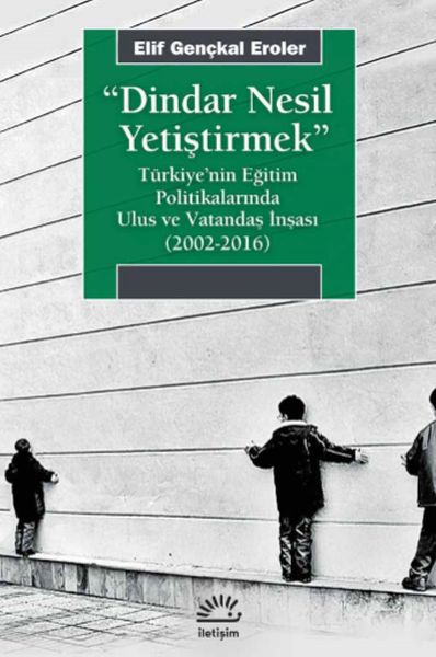 dindar-nesil-yetistirmek-turkiye-nin-egitim-politikalarinda-ulus-ve-vatandas-insasi-2002-2016