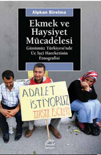 ekmek-ve-haysiyet-mucadelesi-gunumuz-turkiyesi-nde-uc-isci-hareketinin-etnografisi