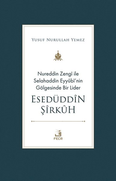 nureddin-zengi-ile-selahaddin-eyyubi-nin-golgesinde-bir-lider-eseduddin-sirkuh