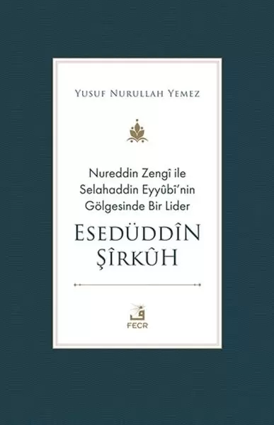 nureddin-zengi-ile-selahaddin-eyyubi-nin-golgesinde-bir-lider-eseduddin-sirkuh