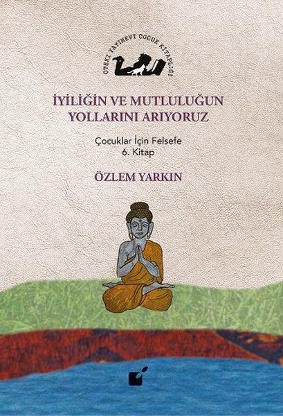 iyiligin-ve-mutlulugun-yollarini-ariyoruz-cocuklar-icin-felsefe-6-kitap