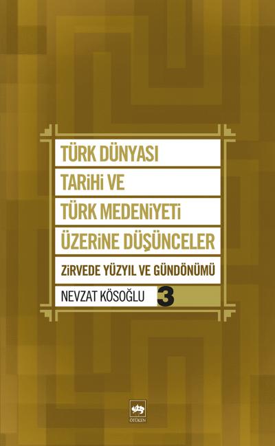 turk-dunyasi-tarihi-ve-turk-medeniyeti-uzerine-dusunceler-3-zirvede-yuzyil-ve-gundonumu