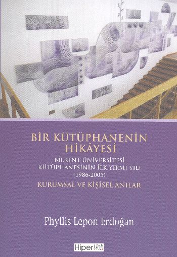 bir-kutuphanenin-hikayesi-bilkent-universitesi-kutuphanesinin-ilk-yirmi-yili-1986-2005-kurums