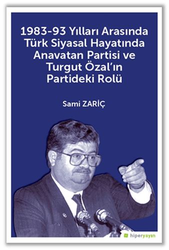 1983-93-yillari-arasinda-turk-siyasal-hayatinda-anavatan-partisi-ve-turgut-ozal-in-partideki-rolu